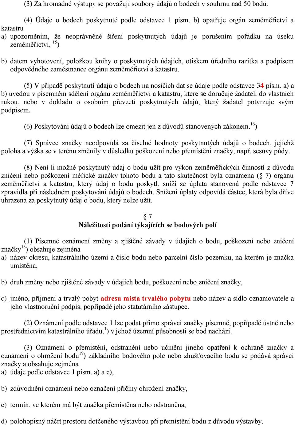 údajích, otiskem úředního razítka a podpisem odpovědného zaměstnance orgánu zeměměřictví a katastru. (5) V případě poskytnutí údajů o bodech na nosičích dat se údaje podle odstavce 34 písm.