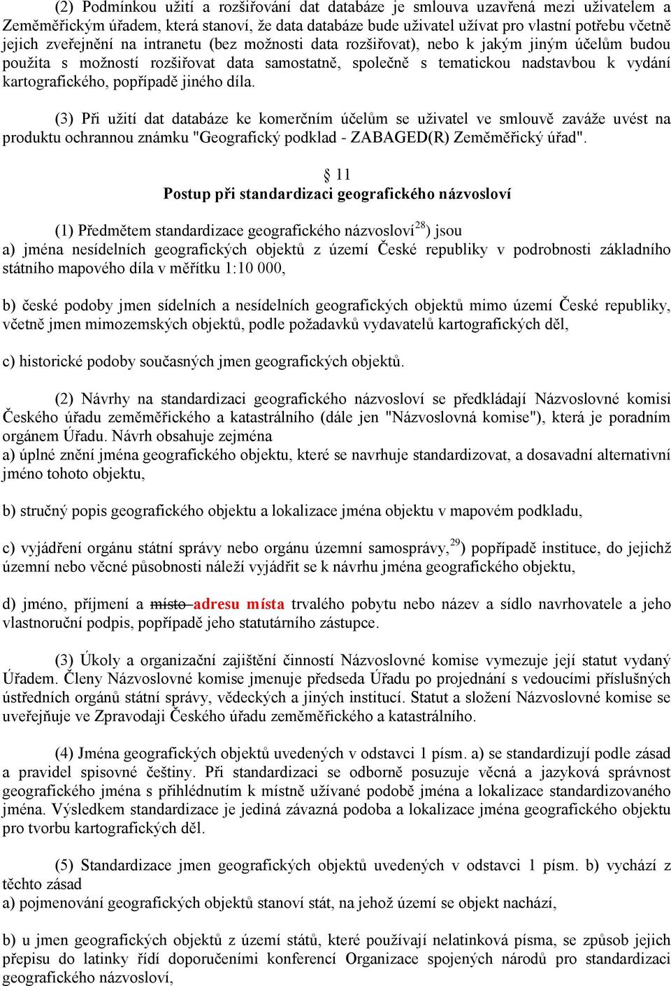 popřípadě jiného díla. (3) Při uţití dat databáze ke komerčním účelům se uţivatel ve smlouvě zaváţe uvést na produktu ochrannou známku "Geografický podklad - ZABAGED(R) Zeměměřický úřad".