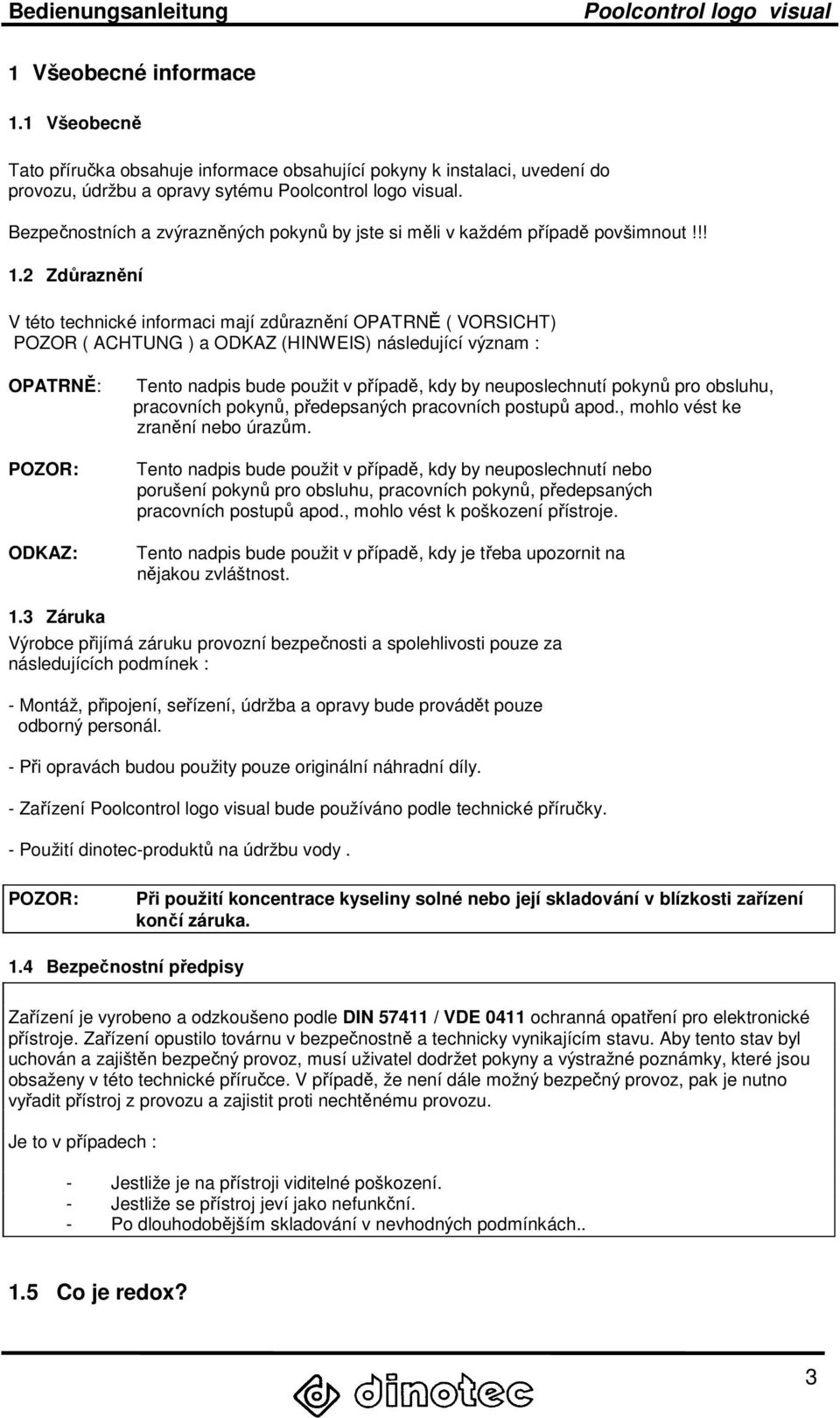 2 Zdůraznění V této technické informaci mají zdůraznění OPATRNĚ ( VORSICHT) POZOR ( ACHTUNG ) a ODKAZ (HINWEIS) následující význam : OPATRNĚ: POZOR: ODKAZ: Tento nadpis bude použit v případě, kdy by