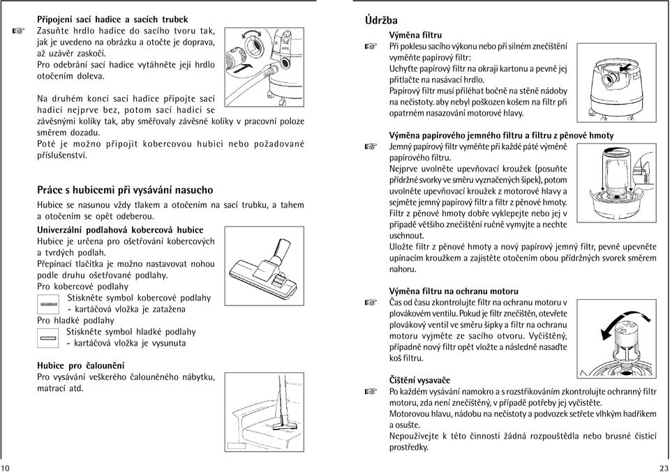 Na druhèm konci sacì hadice p ipojte sacì hadici nejprve bez, potom sacì hadici se z vïsn mi kolìky tak, aby smï ovaly z vïsnè kolìky v pracovnì poloze smïrem dozadu.