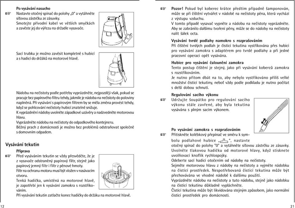 N dobu na neëistoty podle pot eby vypr zdnïte, nejpozdïji vöak, pokud se pracuje bez papìrovèho filtru tehdy, jakmile je n doba na neëistoty do poloviny naplnïn.