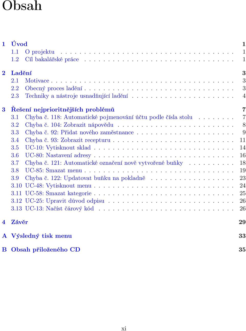 118: Automatické pojmenování účtu podle čísla stolu........ 7 3.2 Chyba č. 104: Zobrazit nápovědu......................... 8 3.3 Chyba č. 92: Přidat nového zaměstnance..................... 9 3.