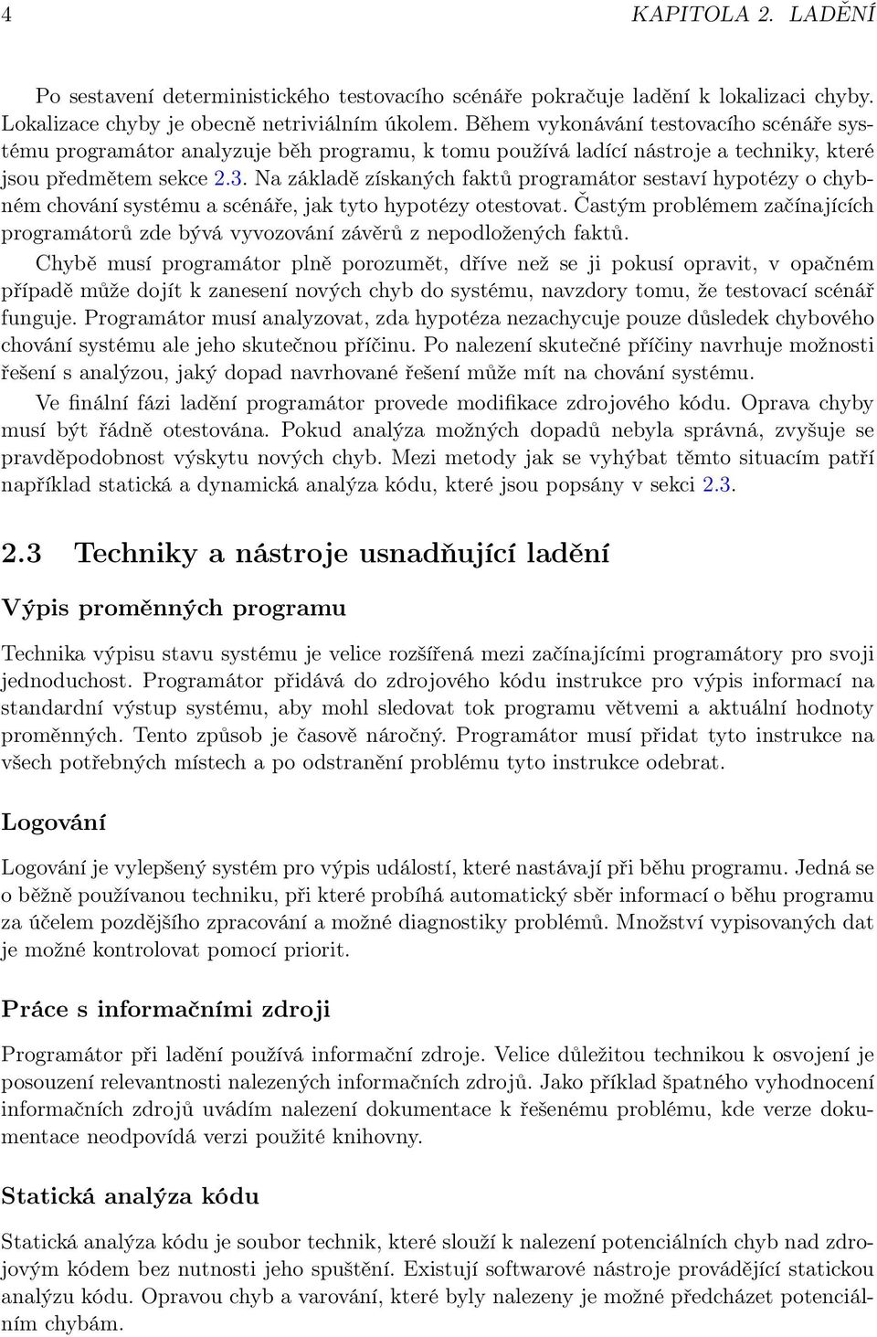 Na základě získaných faktů programátor sestaví hypotézy o chybném chování systému a scénáře, jak tyto hypotézy otestovat.