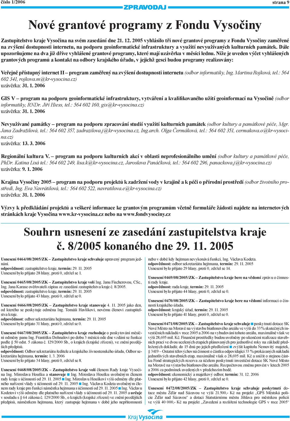 Níže je uveden výčet vyhlášených grantových programů a kontakt na odbory krajského úřadu, v jejichž gesci budou programy realizovány: Veřejně přístupný internet II program zaměřený na zvýšení