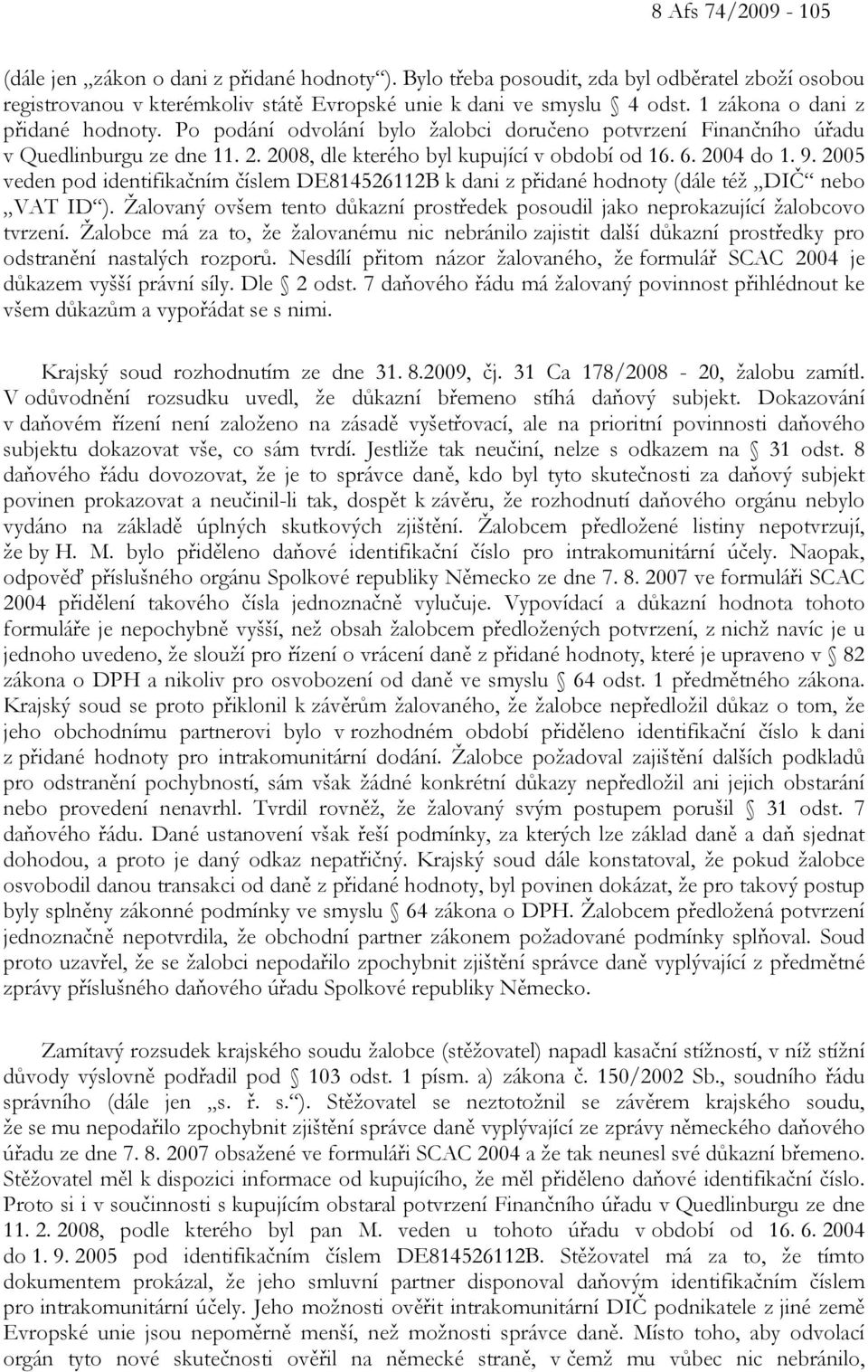 2005 veden pod identifikačním číslem DE814526112B k dani z přidané hodnoty (dále též DIČ nebo VAT ID ). Žalovaný ovšem tento důkazní prostředek posoudil jako neprokazující žalobcovo tvrzení.