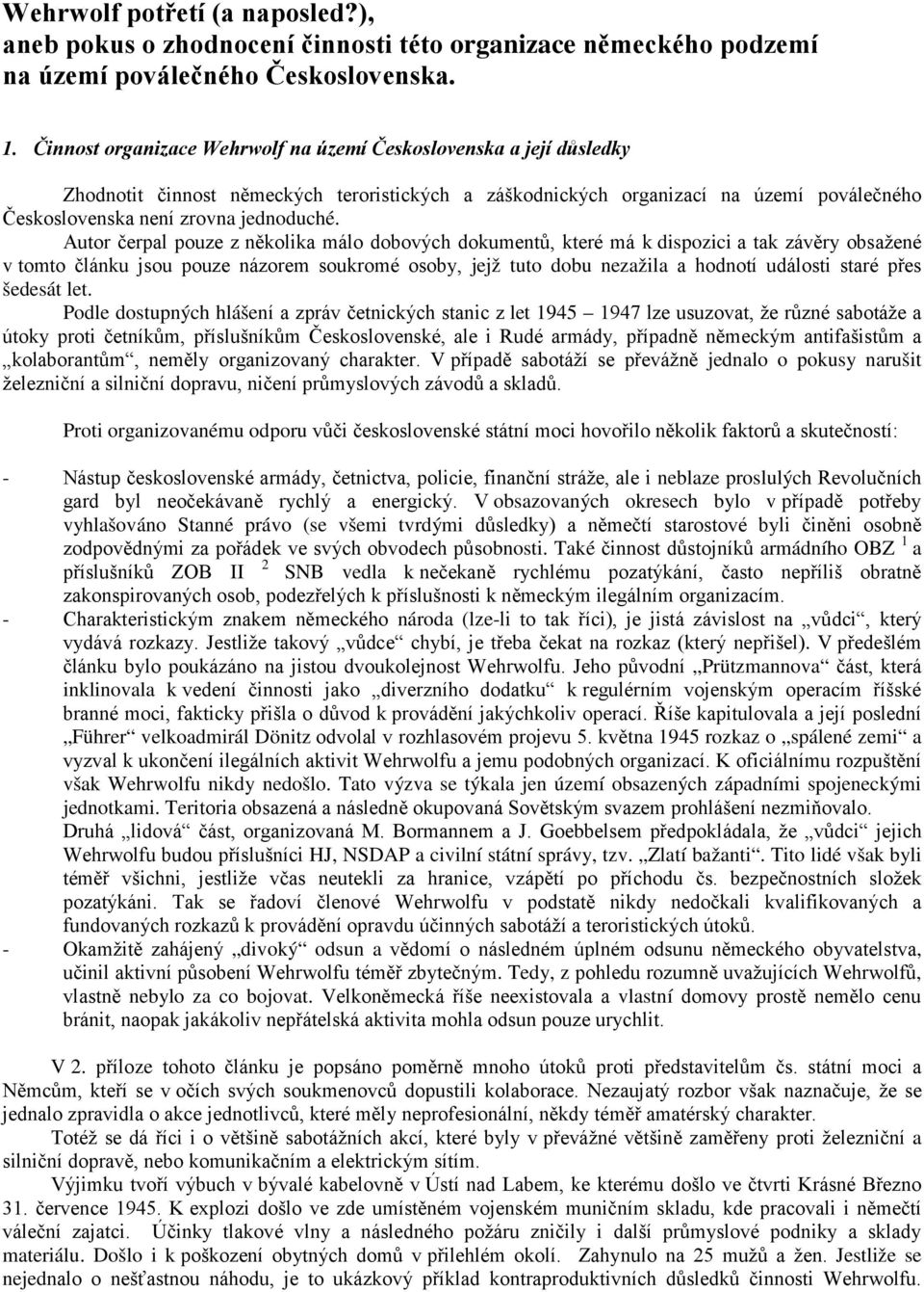 Autor čerpal pouze z několika málo dobových dokumentů, které má k dispozici a tak závěry obsažené v tomto článku jsou pouze názorem soukromé osoby, jejž tuto dobu nezažila a hodnotí události staré