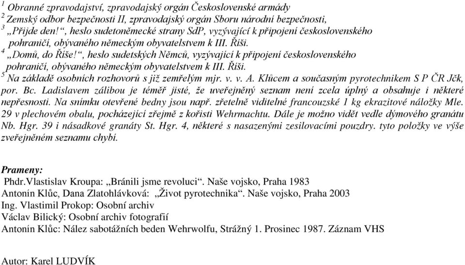 , heslo sudetských Němců, vyzývající k připojení československého pohraničí, obývaného německým obyvatelstvem k III. Říši. 5 Na základě osobních rozhovorů s již zemřelým mjr. v. v. A.