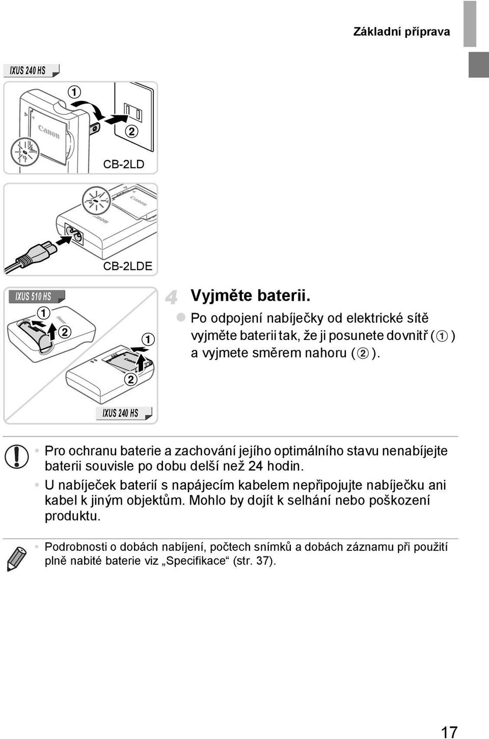 IXUS 240 HS Pro ochranu baterie a zachování jejího optimálního stavu nenabíjejte baterii souvisle po dobu delší než 24 hodin.