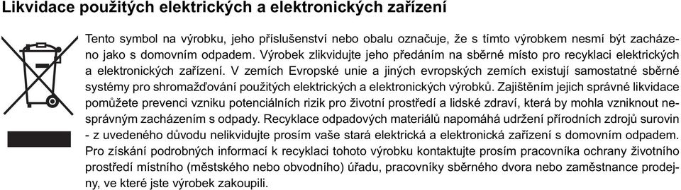 V zemích Evropské unie a jiných evropských zemích existují samostatné sběrné systémy pro shromažďování použitých elektrických a elektronických výrobků.