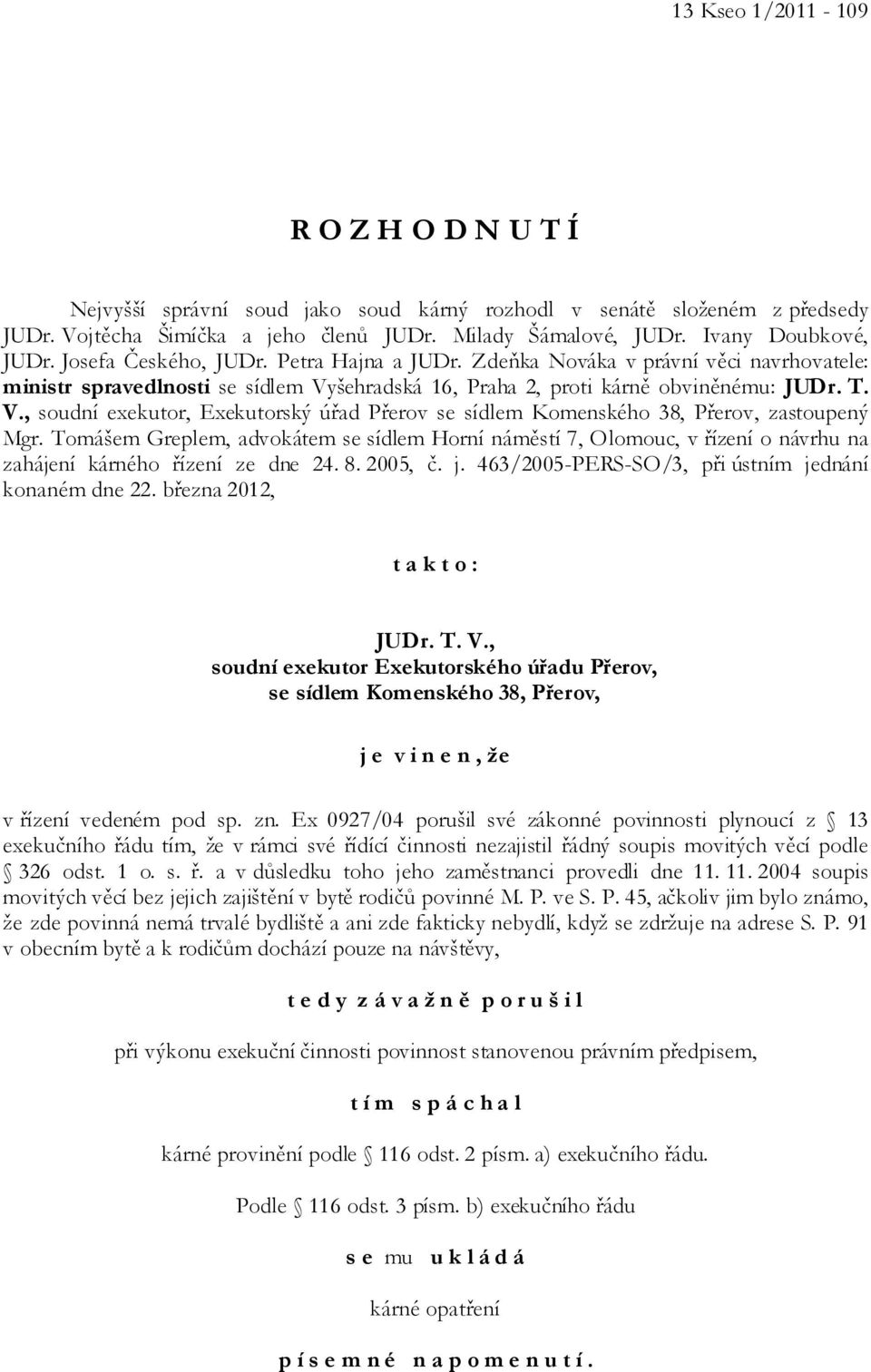 šehradská 16, Praha 2, proti kárně obviněnému: JUDr. T. V., soudní exekutor, Exekutorský úřad Přerov se sídlem Komenského 38, Přerov, zastoupený Mgr.