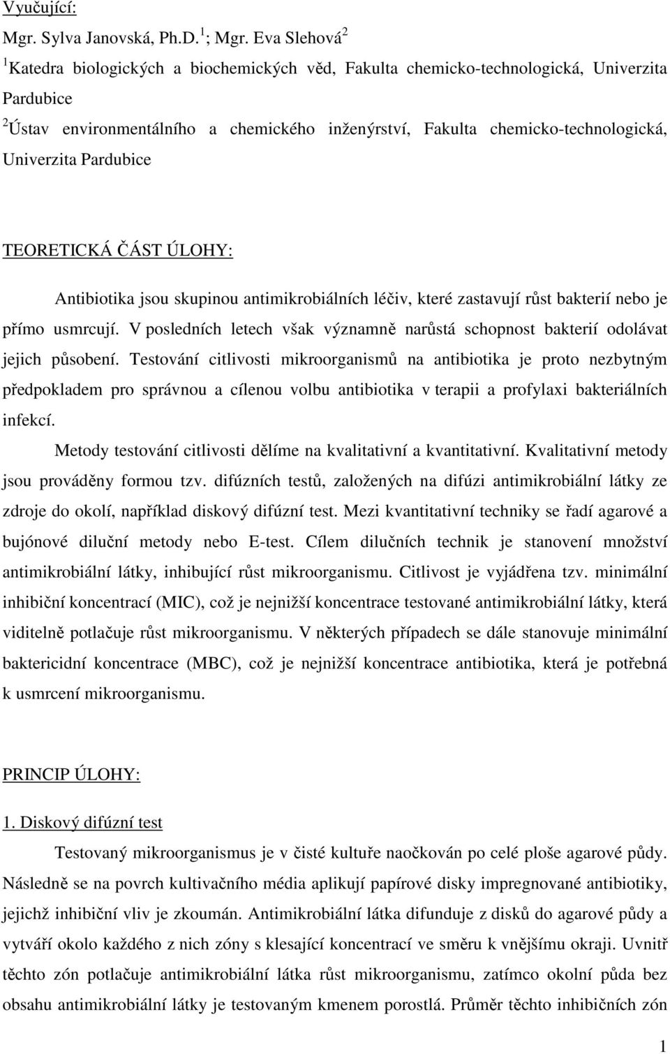 Univerzita Pardubice TEORETICKÁ ČÁST ÚLOHY: Antibiotika jsou skupinou antimikrobiálních léčiv, které zastavují růst bakterií nebo je přímo usmrcují.