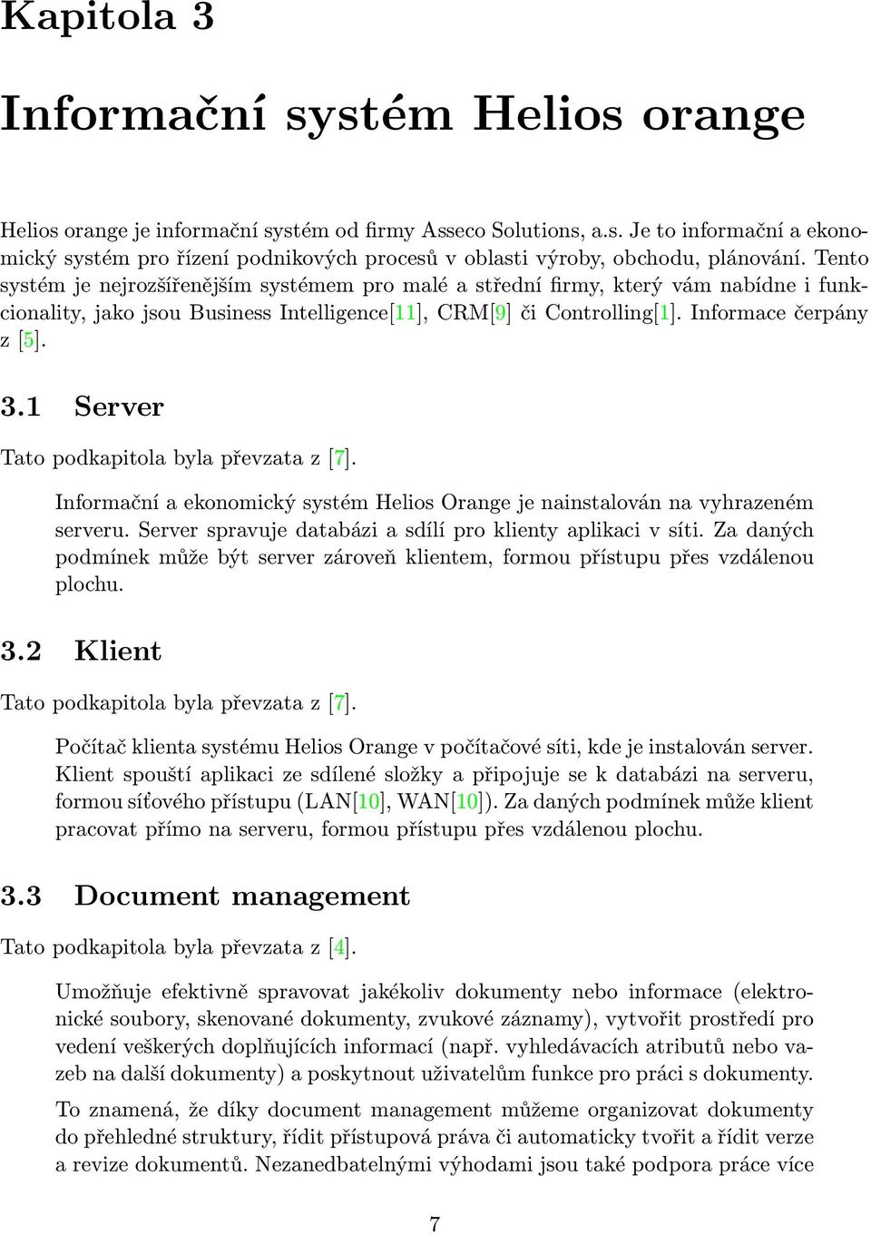 1 Server Tato podkapitola byla převzata z [7]. Informační a ekonomický systém Helios Orange je nainstalován na vyhrazeném serveru. Server spravuje databázi a sdílí pro klienty aplikaci v síti.