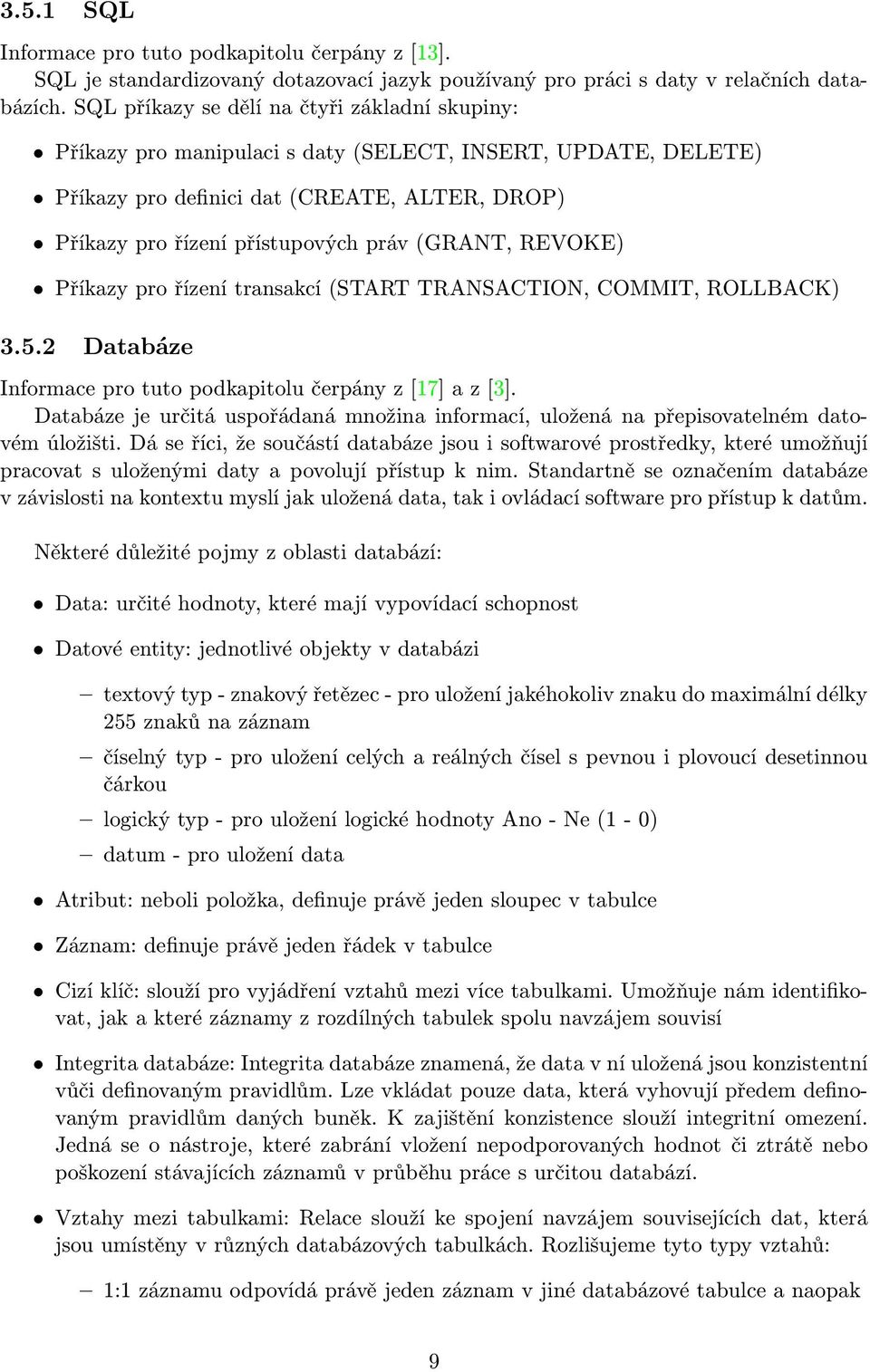 (GRANT, REVOKE) Příkazy pro řízení transakcí (START TRANSACTION, COMMIT, ROLLBACK) 3.5.2 Databáze Informace pro tuto podkapitolu čerpány z [17] a z [3].