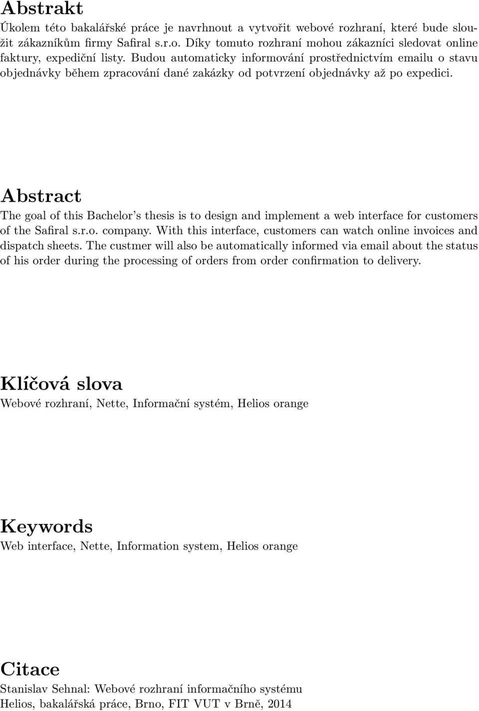 Abstract The goal of this Bachelor s thesis is to design and implement a web interface for customers of the Safiral s.r.o. company.