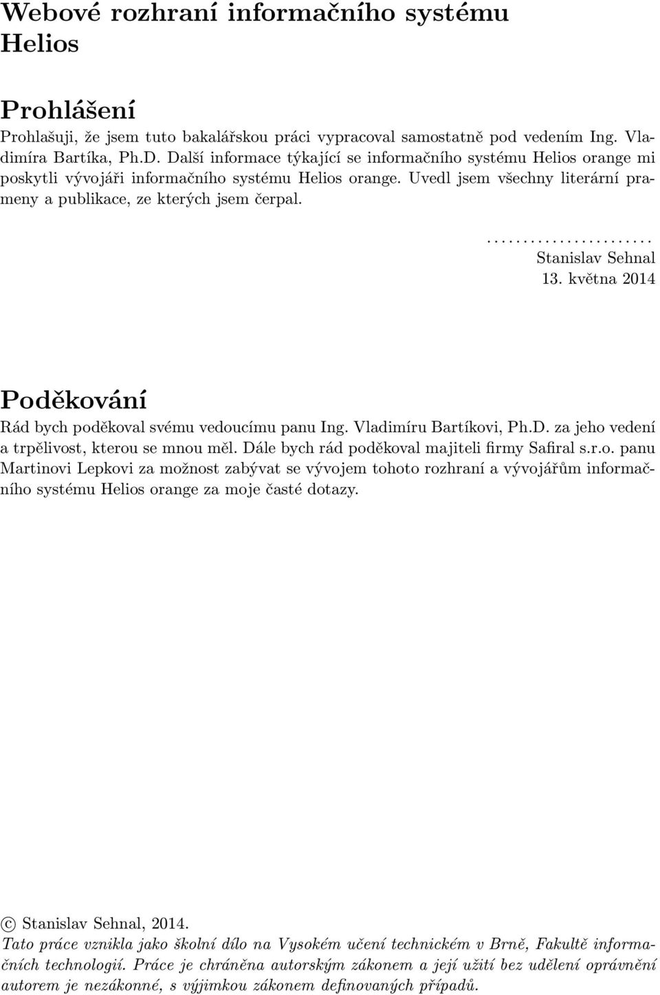 ....................... Stanislav Sehnal 13. května 2014 Poděkování Rád bych poděkoval svému vedoucímu panu Ing. Vladimíru Bartíkovi, Ph.D. za jeho vedení a trpělivost, kterou se mnou měl.