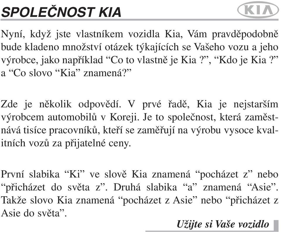 Je to společnost, která zaměstnává tisíce pracovníků, kteří se zaměřují na výrobu vysoce kvalitních vozů za přijatelné ceny.