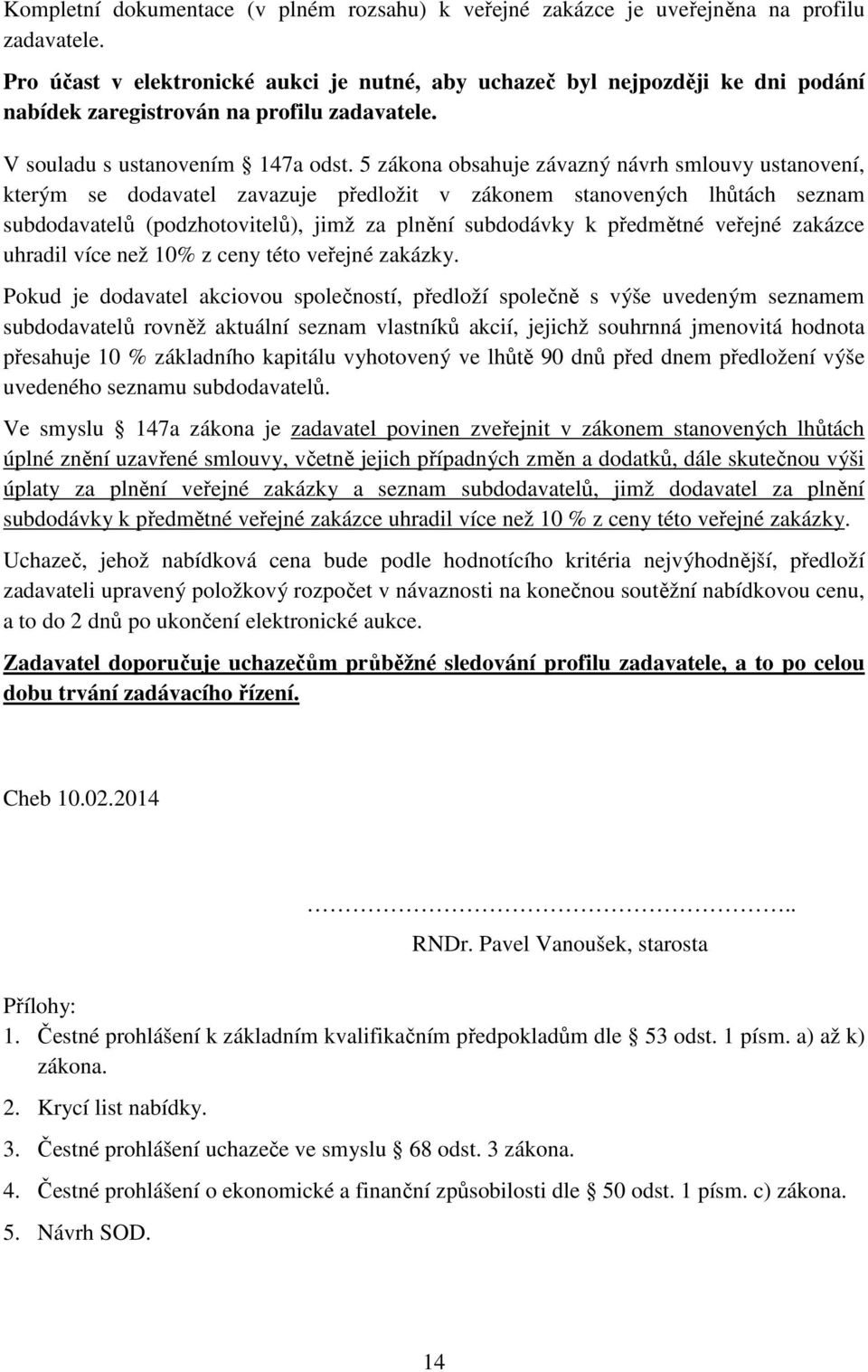 5 zákona obsahuje závazný návrh smlouvy ustanovení, kterým se dodavatel zavazuje předložit v zákonem stanovených lhůtách seznam subdodavatelů (podzhotovitelů), jimž za plnění subdodávky k předmětné