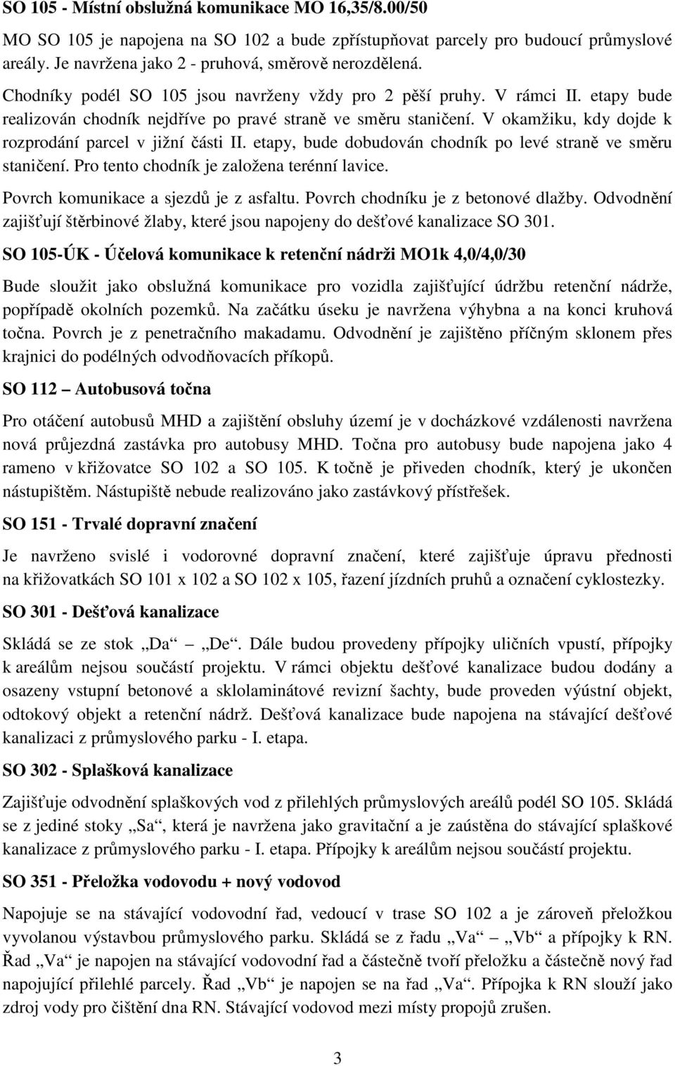 V okamžiku, kdy dojde k rozprodání parcel v jižní části II. etapy, bude dobudován chodník po levé straně ve směru staničení. Pro tento chodník je založena terénní lavice.