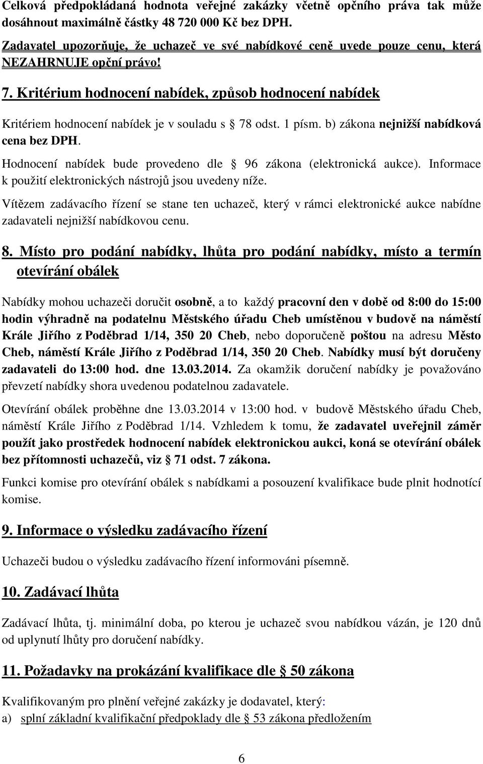 Kritérium hodnocení nabídek, způsob hodnocení nabídek Kritériem hodnocení nabídek je v souladu s 78 odst. 1 písm. b) zákona nejnižší nabídková cena bez DPH.