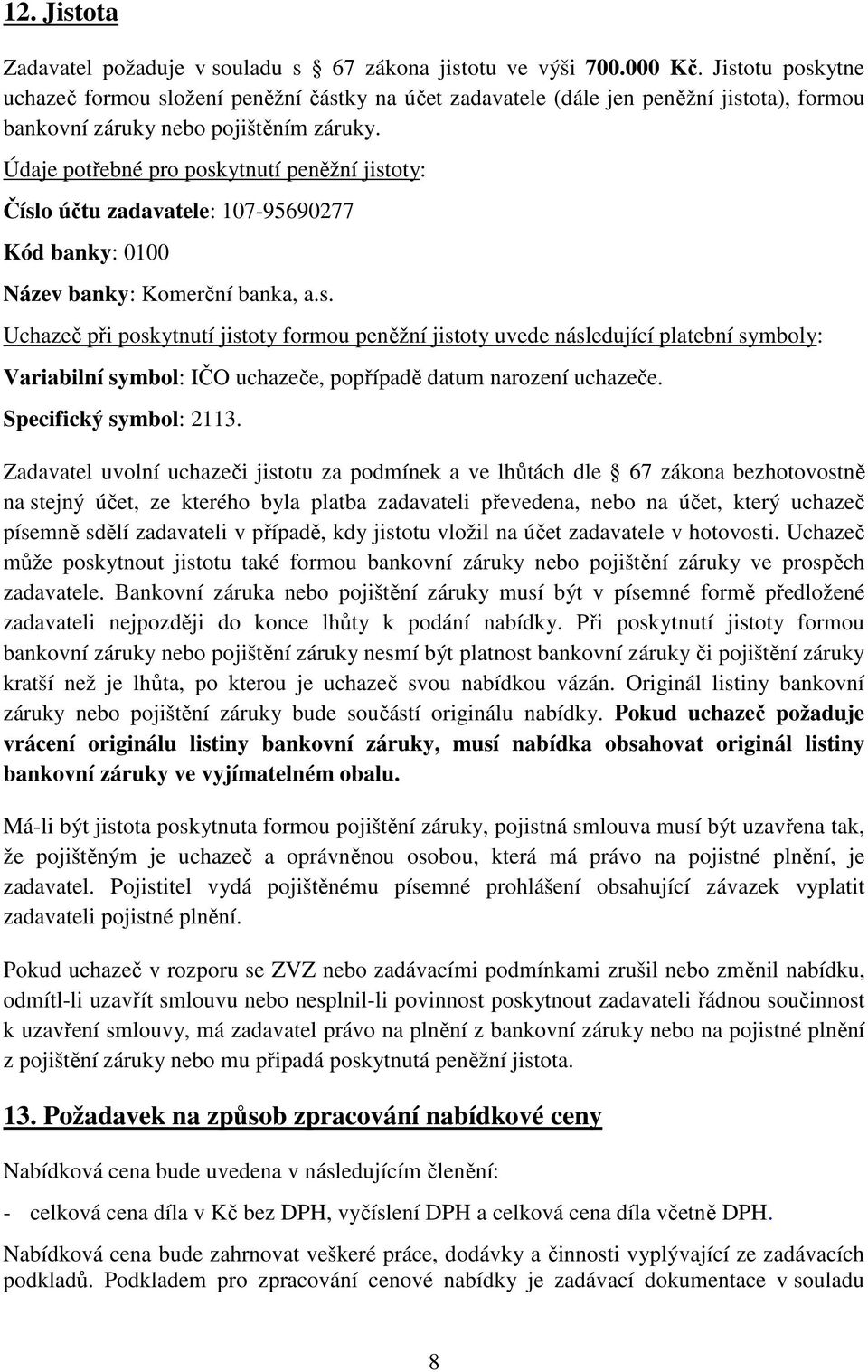 Údaje potřebné pro poskytnutí peněžní jistoty: Číslo účtu zadavatele: 107-95690277 Kód banky: 0100 Název banky: Komerční banka, a.s. Uchazeč při poskytnutí jistoty formou peněžní jistoty uvede následující platební symboly: Variabilní symbol: IČO uchazeče, popřípadě datum narození uchazeče.