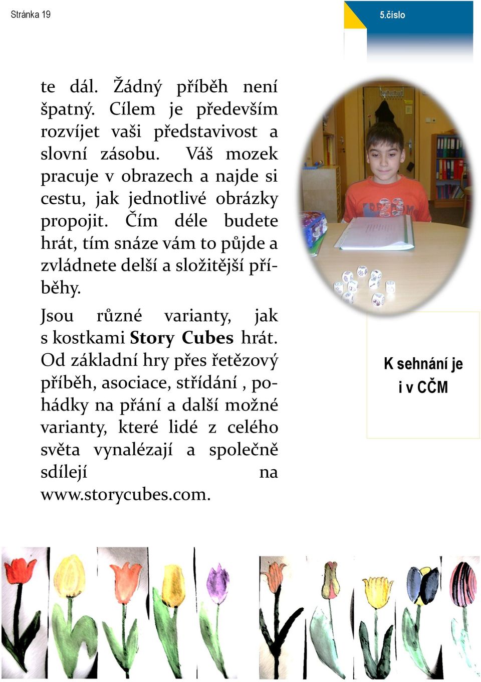 Čím déle budete hrát, tím snáze vám to půjde a zvládnete delší a složitější příběhy.