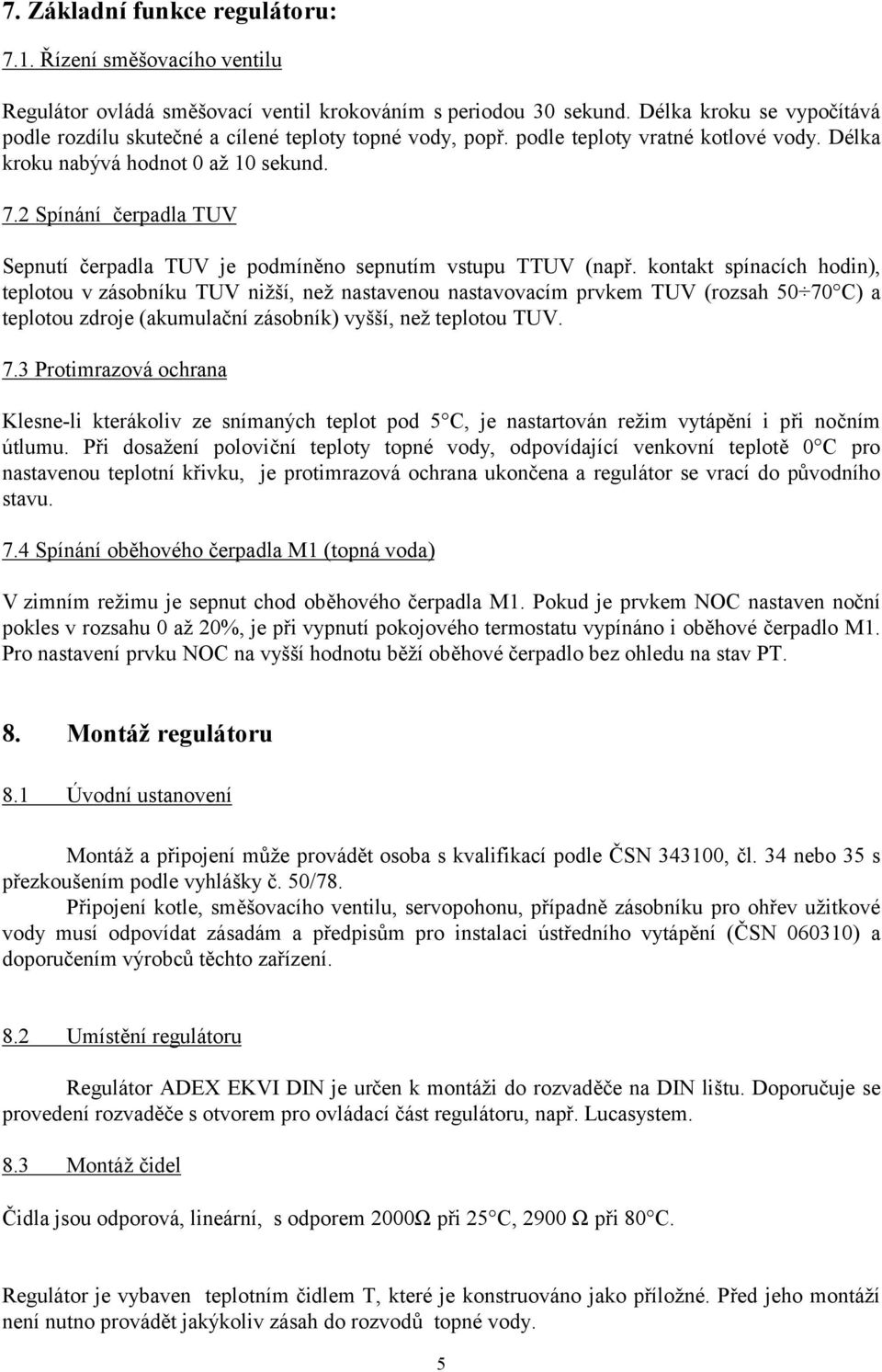 2 Spínání čerpadla TUV Sepnutí čerpadla TUV je podmíněno sepnutím vstupu TTUV (např.