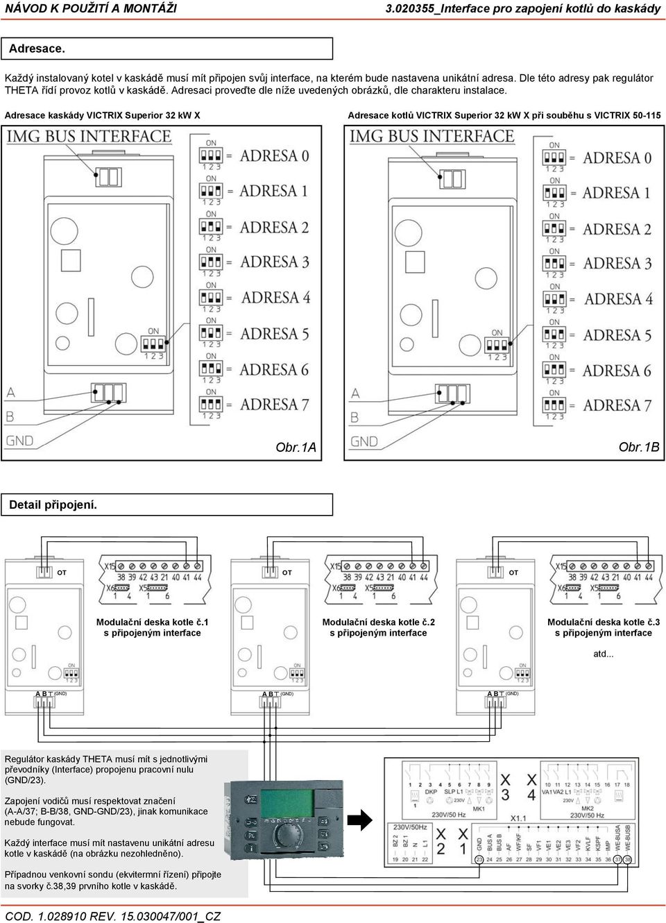 1B Detail připojení. OT OT OT Modulační deska kotle č.1 s připojeným interface Modulační deska kotle č.2 s připojeným interface Modulační deska kotle č.3 s připojeným interface atd.