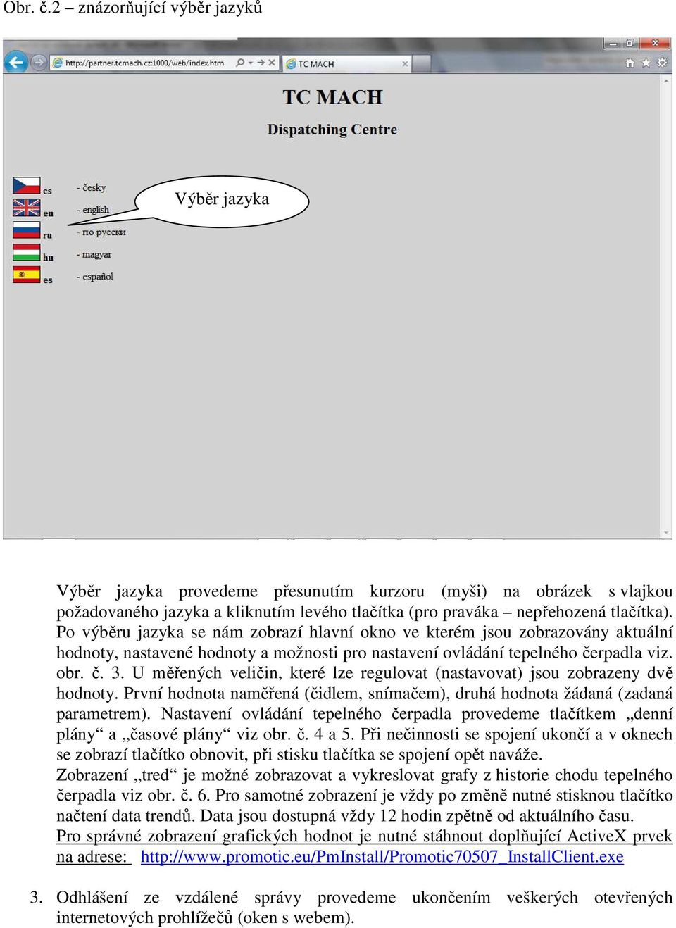 Po výběru jazyka se nám zobrazí hlavní okno ve kterém jsou zobrazovány aktuální hodnoty, nastavené hodnoty a možnosti pro nastavení ovládání tepelného čerpadla viz. obr. č. 3.