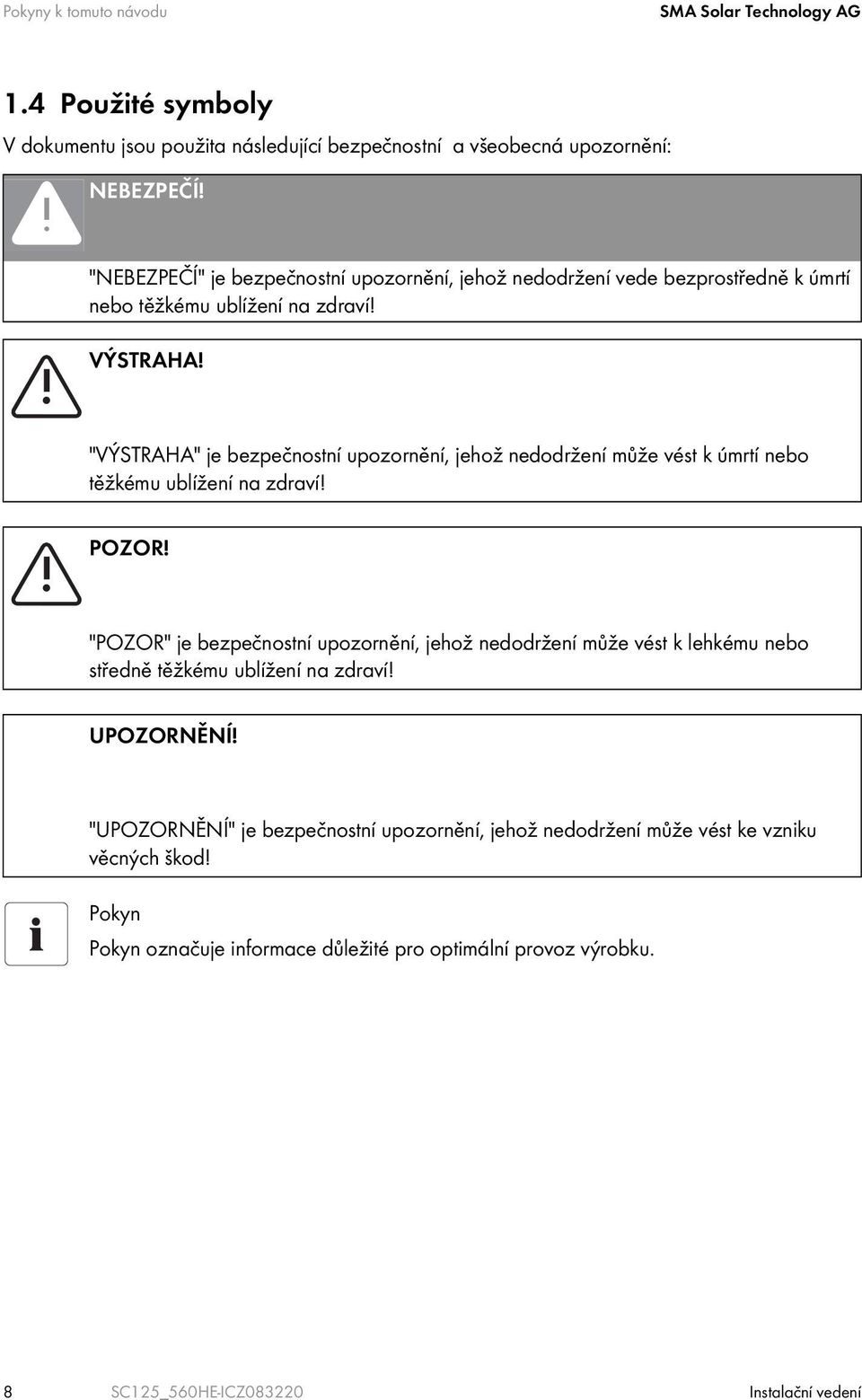 "VÝSTRAHA" je bezpečnostní upozornění, jehož nedodržení může vést k úmrtí nebo těžkému ublížení na zdraví! POZOR!