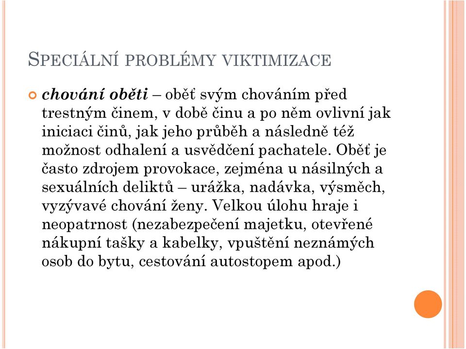 Oběť je často zdrojem provokace, zejména u násilných a sexuálních deliktů urážka, nadávka, výsměch, vyzývavé chování