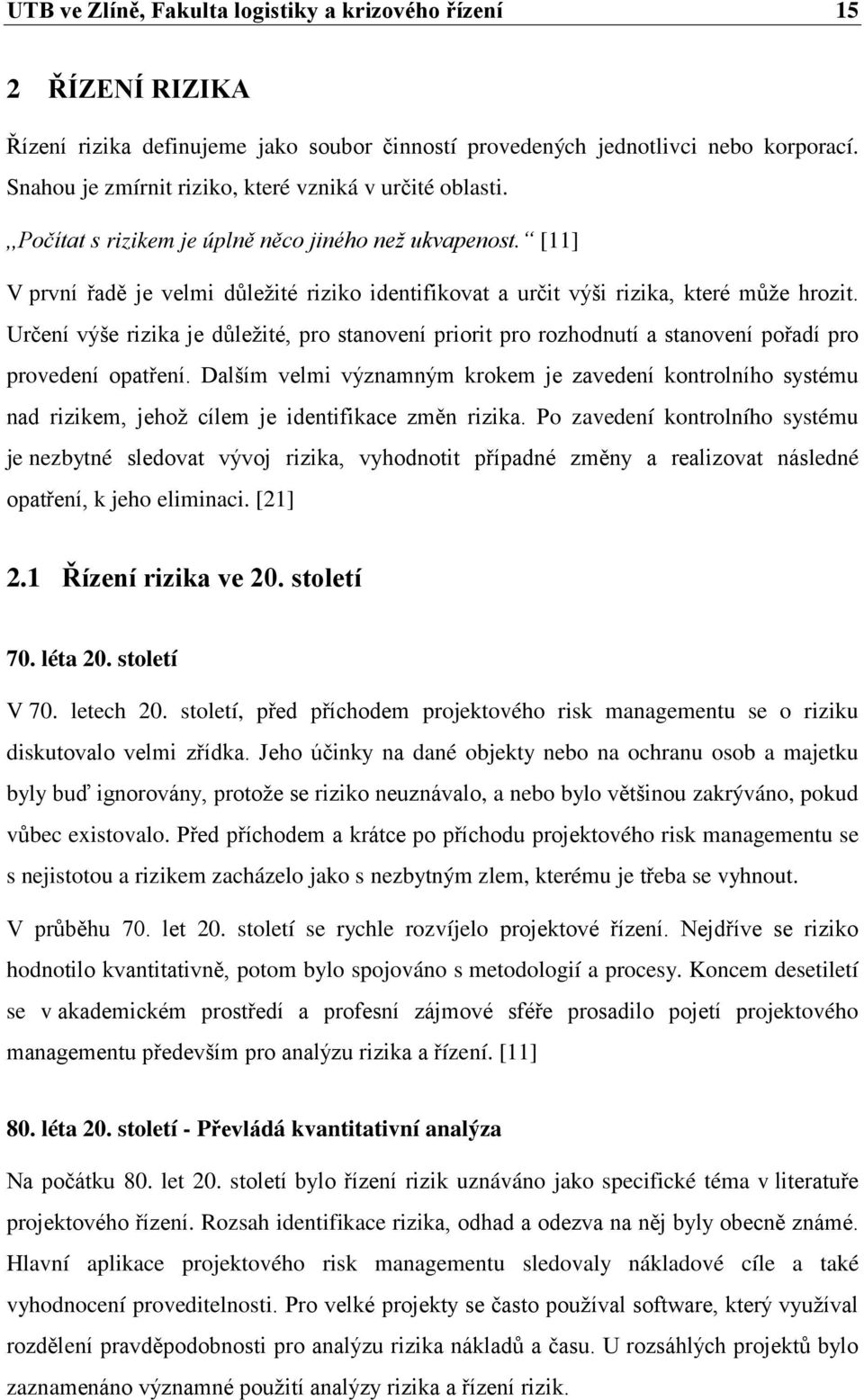 [11] V první řadě je velmi důležité riziko identifikovat a určit výši rizika, které může hrozit.