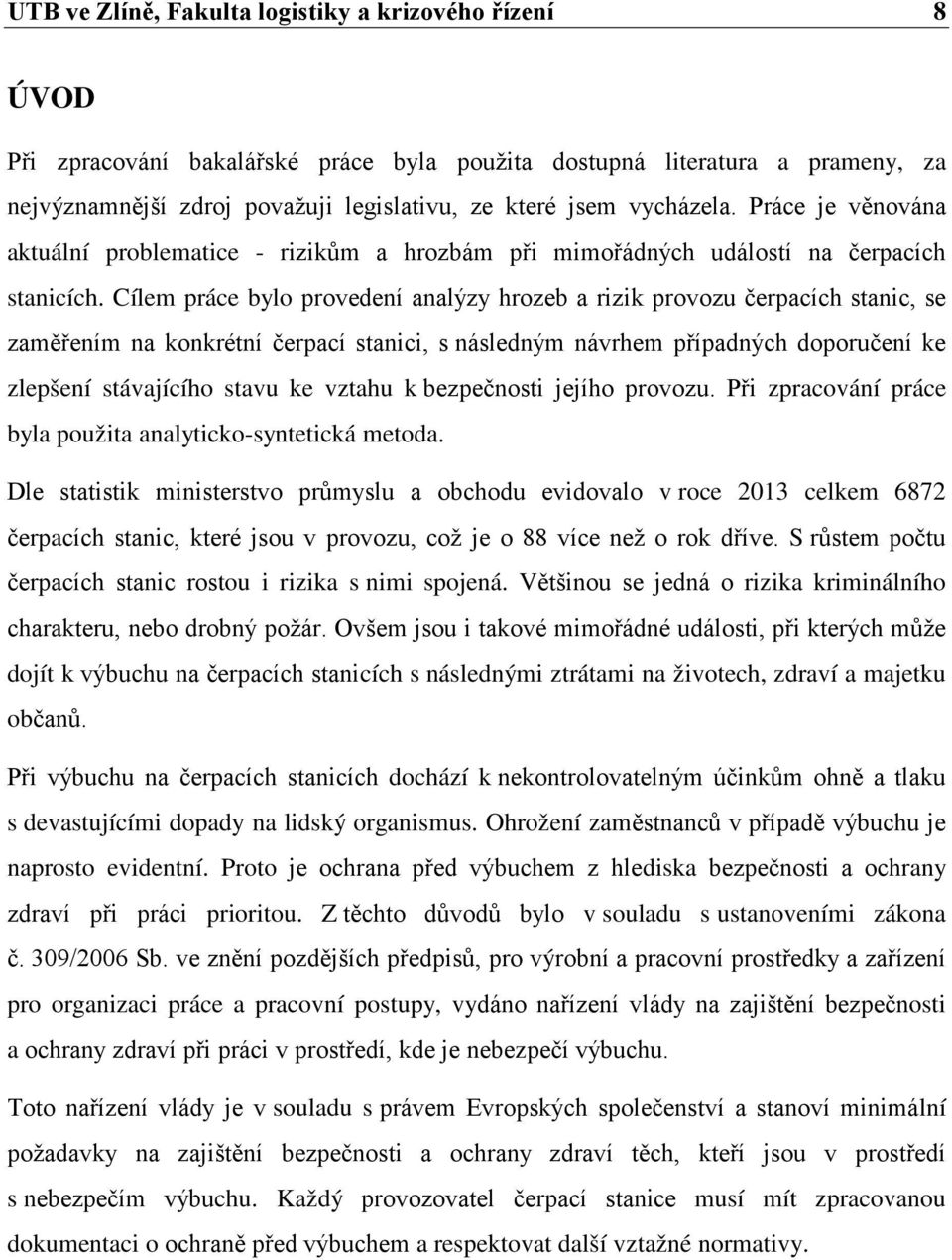 Cílem práce bylo provedení analýzy hrozeb a rizik provozu čerpacích stanic, se zaměřením na konkrétní čerpací stanici, s následným návrhem případných doporučení ke zlepšení stávajícího stavu ke