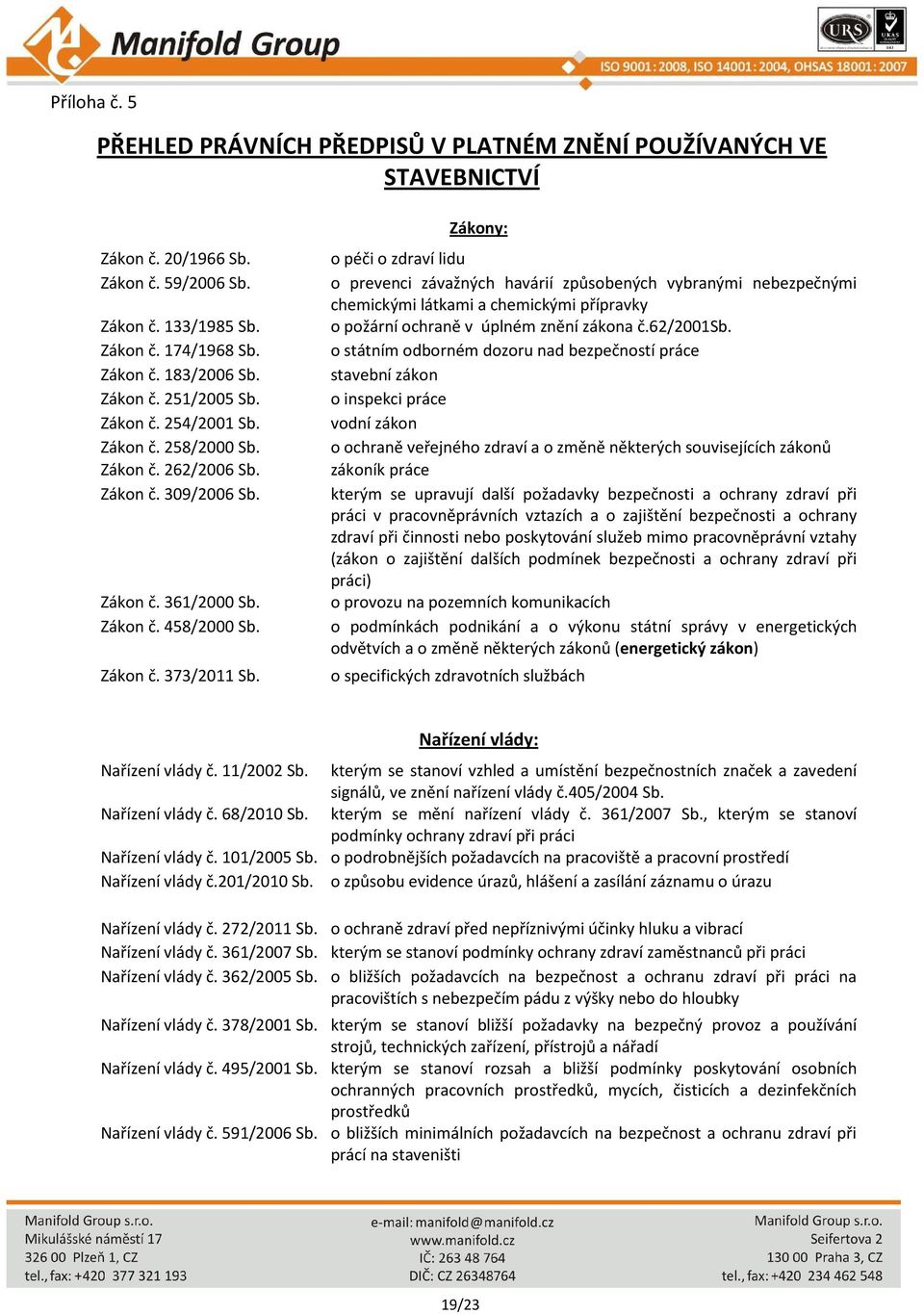 Zákony: o péči o zdraví lidu o prevenci závažných havárií způsobených vybranými nebezpečnými chemickými látkami a chemickými přípravky o požární ochraně v úplném znění zákona č.62/2001sb.