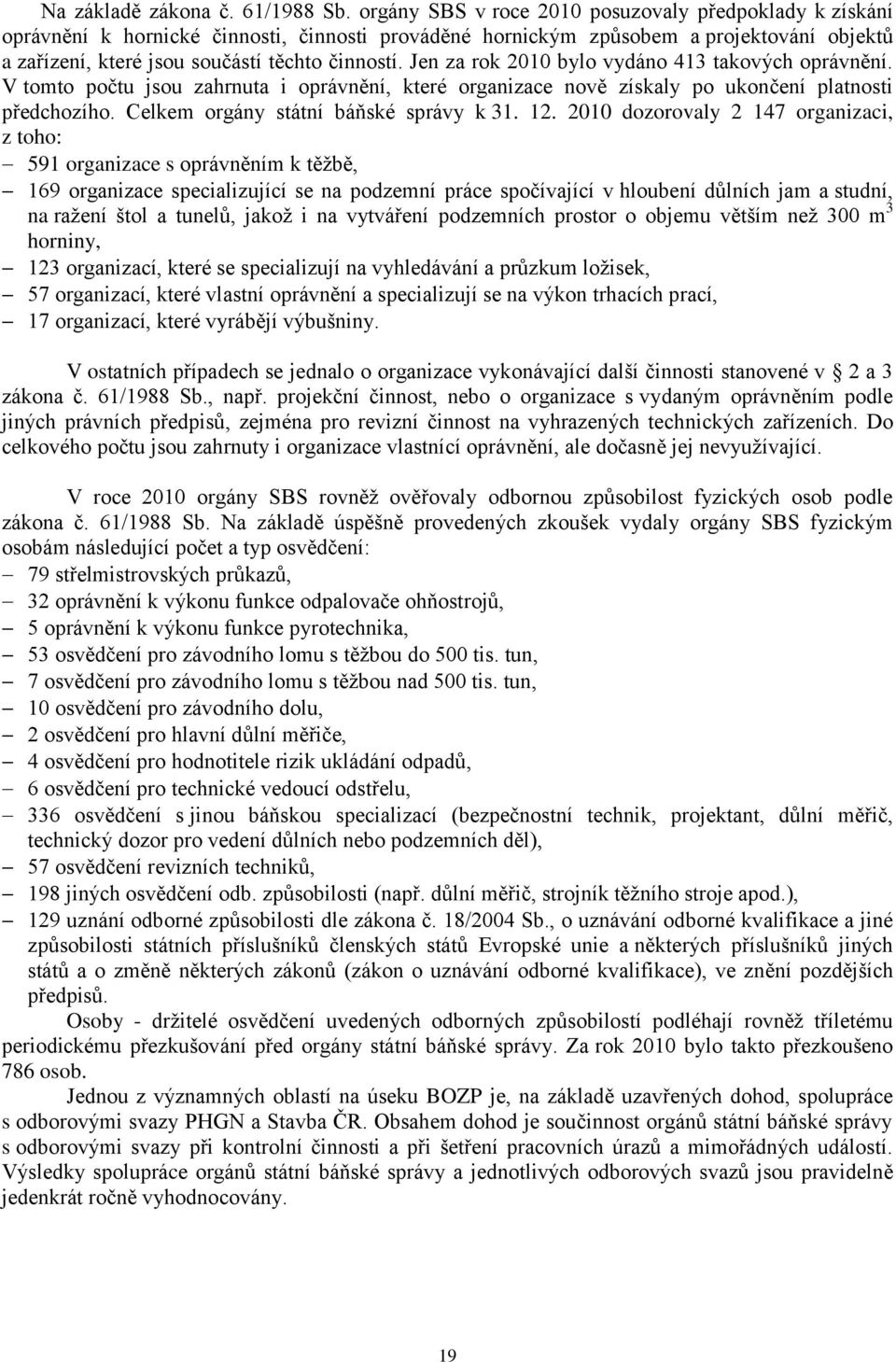 Jen za rok 2010 bylo vydáno 413 takových oprávnění. V tomto počtu jsou zahrnuta i oprávnění, které organizace nově získaly po ukončení platnosti předchozího. Celkem orgány státní báňské správy k 31.