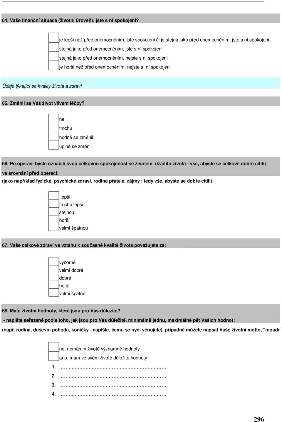 horší ž před omocněním, jste s ní spokojeni Údaje týkající se kvality života a zdraví 65. Změnil se Váš život vlivem léčby? trochu hodně se změnil úplně se změnil 66.