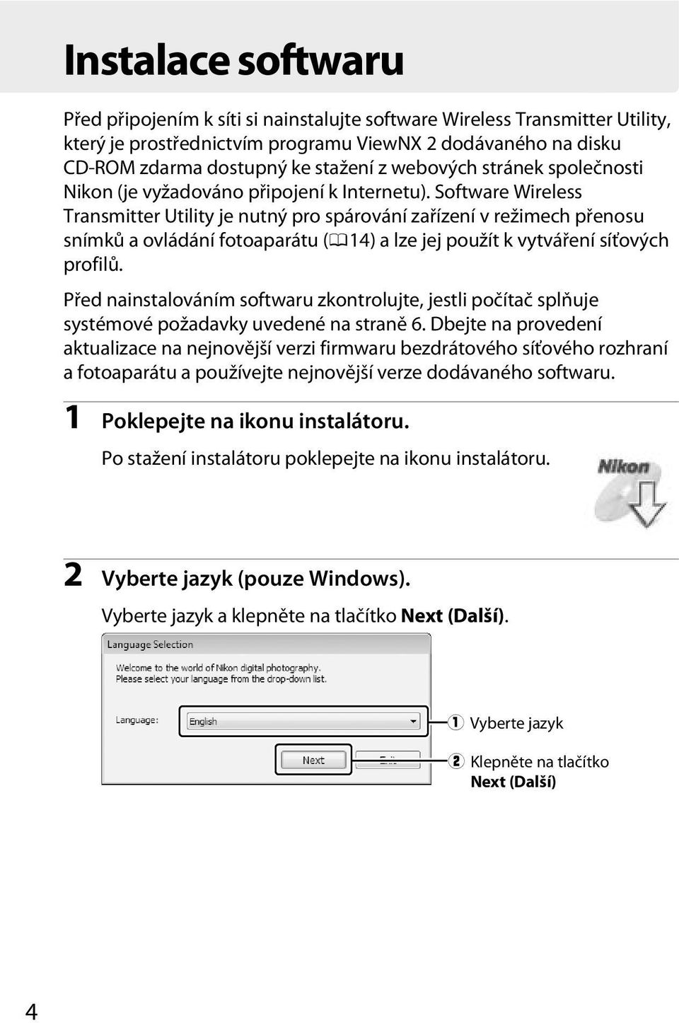 Software Wireless Transmitter Utility je nutný pro spárování zařízení v režimech přenosu snímků a ovládání fotoaparátu (014) a lze jej použít k vytváření síťových profilů.