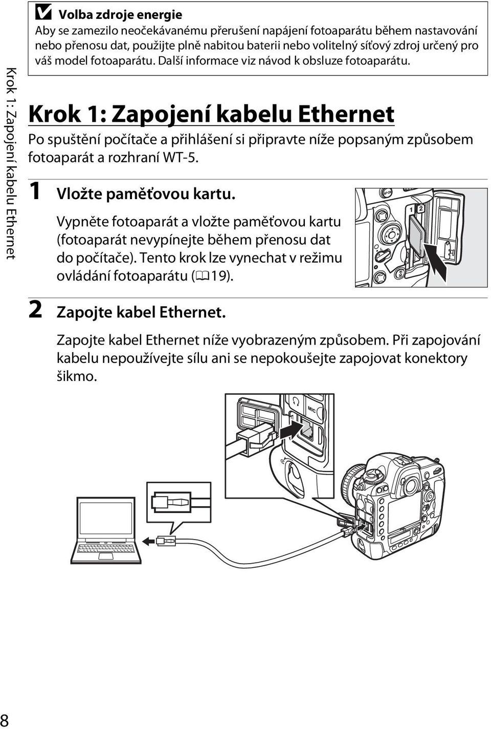 Krok 1: Zapojení kabelu Ethernet Po spuštění počítače a přihlášení si připravte níže popsaným způsobem fotoaparát a rozhraní WT-5. 8Krok 1: Zapojení kabelu Ethernet 1 Vložte paměťovou kartu.