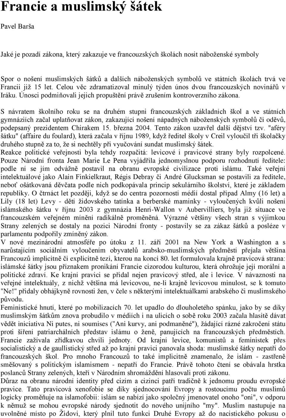 S návratem školního roku se na druhém stupni francouzských základních škol a ve státních gymnáziích začal uplatňovat zákon, zakazující nošení nápadných náboţenských symbolů či oděvů, podepsaný