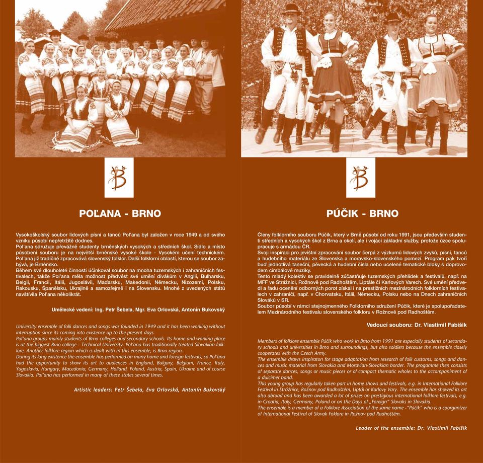 Pol ana jiï tradiãnû zpracovává slovensk folklor. Dal í folklorní oblastí, kterou se soubor zab vá, je Brnûnsko.