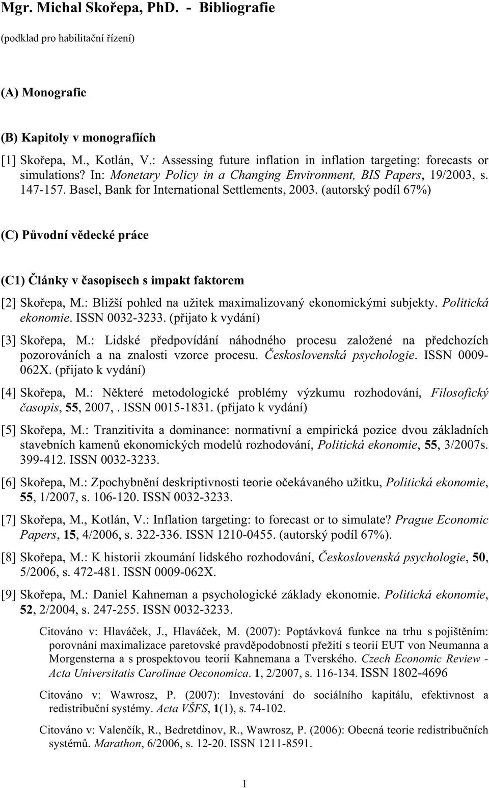 Basel, Bank for International Settlements, 2003. (autorský podíl 67%) (C) P vodní v decké práce (C1) lánky v asopisech s impakt faktorem [2] Sko epa, M.