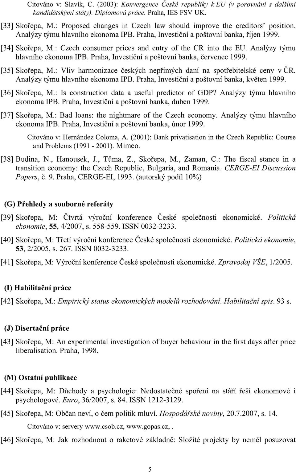 : Czech consumer prices and entry of the CR into the EU. Analýzy týmu hlavního ekonoma IPB. Praha, Investi ní a poštovní banka, ervenec 1999. [35] Sko epa, M.