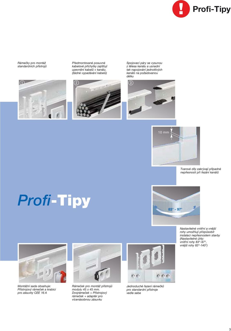 při řezání kanálů Profi-Tipy 83-97 6 Nastavitelné vnitřní a vnější rohy umožňují přizpůsobit instalaci nepřesnostem stavby (Nastavitelné úhly: vnitřní rohy 83-97, vnější rohy 83-140 )