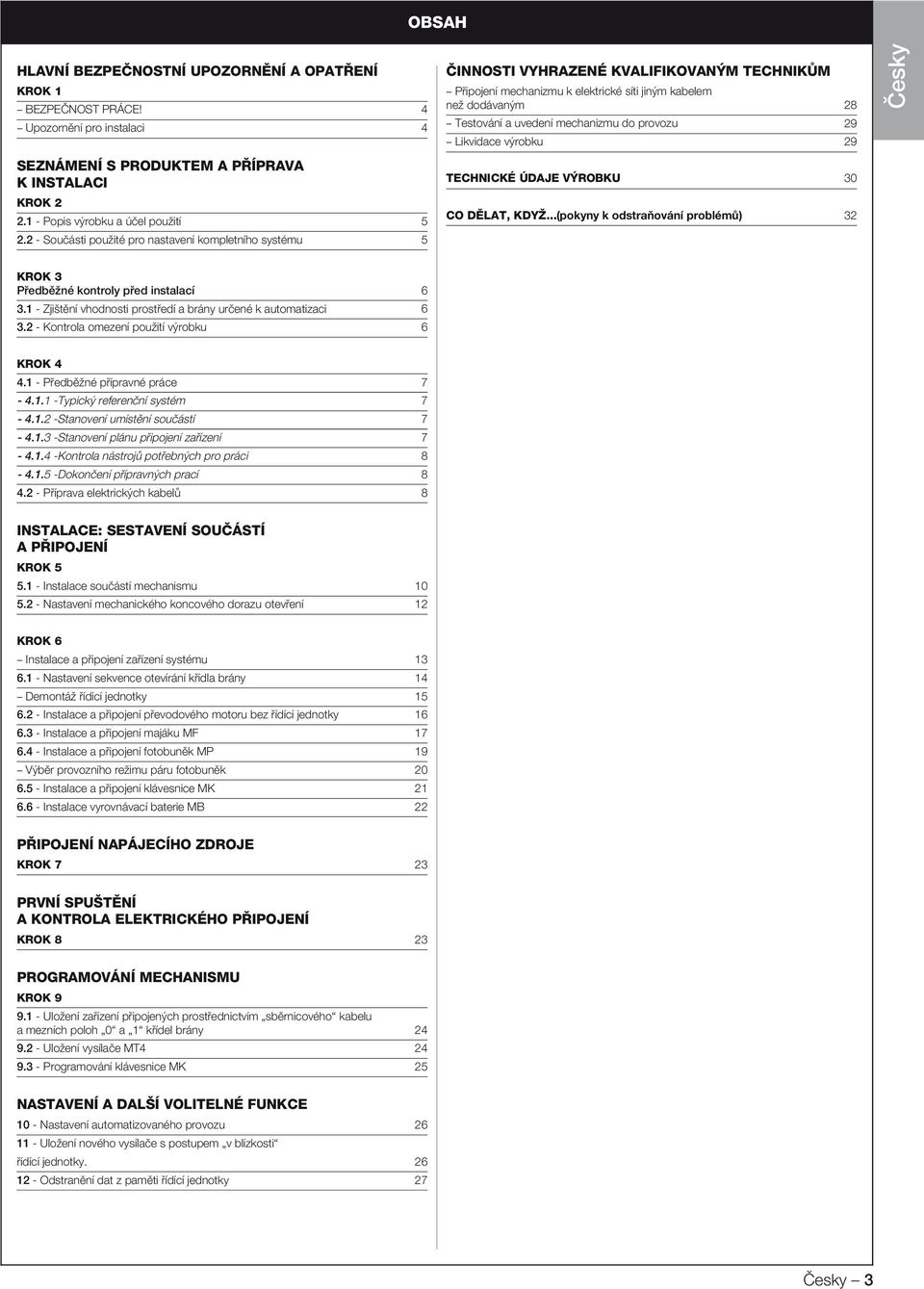do provozu Likvidace výrobku 29 TECHNICKÉ ÚDAJE VÝROBKU 30 CO DĚLAT, KDYŽ...(pokyny k odstraňování problémů) 32 28 29 KROK 3 Předběžné kontroly před instalací 6 3.