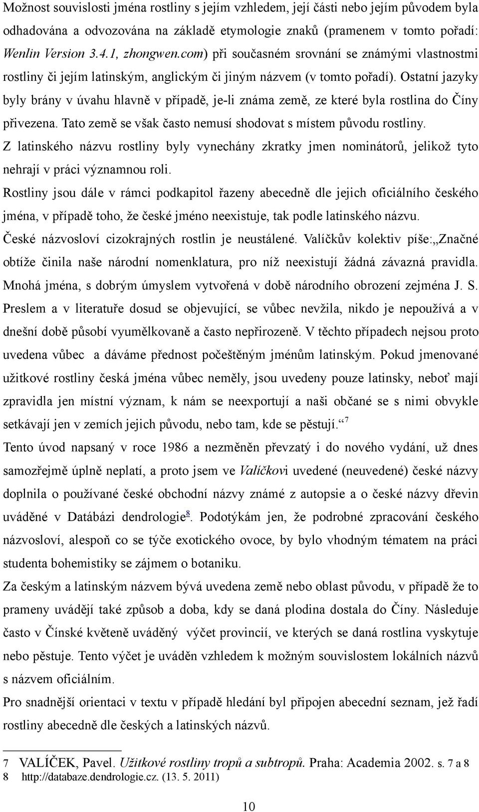 Ostatní jazyky byly brány v úvahu hlavně v případě, je-li známa země, ze které byla rostlina do Číny přivezena. Tato země se však často nemusí shodovat s místem původu rostliny.