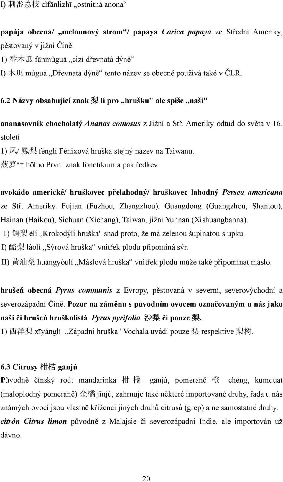 2 Názvy obsahující znak 梨 lí pro hrušku" ale spíše naši" ananasovník chocholatý Ananas comosus z Jižní a Stř. Ameriky odtud do světa v 16.