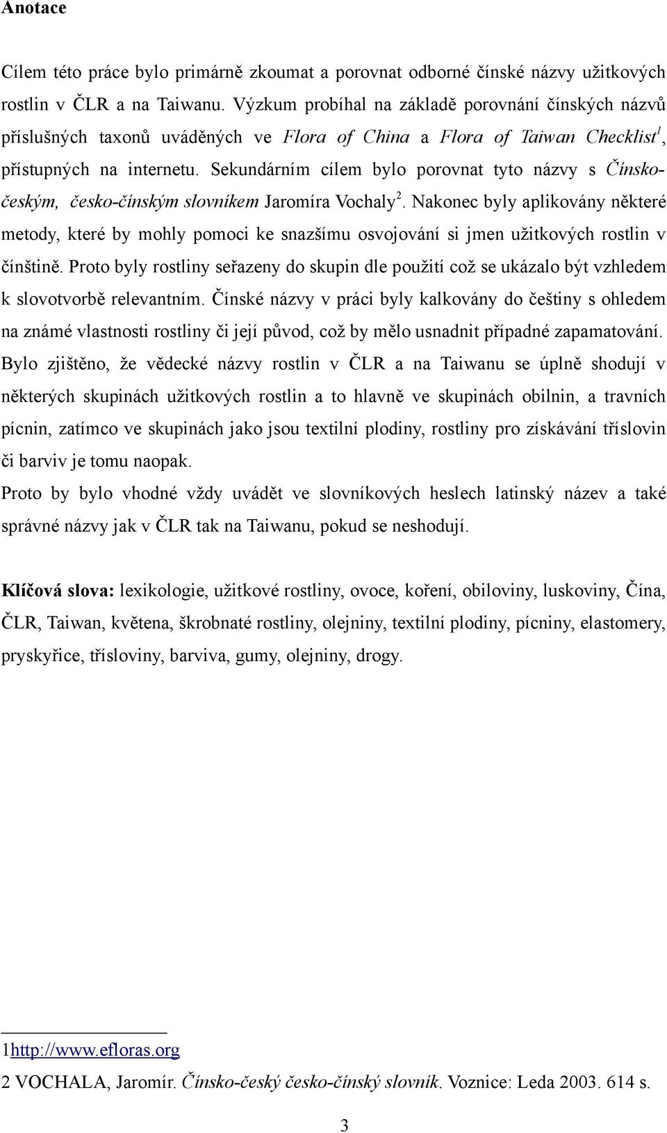 Sekundárním cílem bylo porovnat tyto názvy s Čínskočeským, česko-čínským slovníkem Jaromíra Vochaly 2.