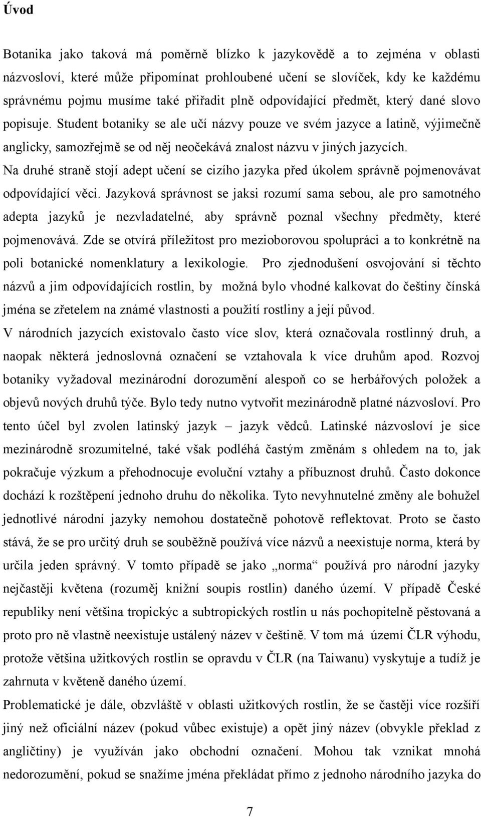 Student botaniky se ale učí názvy pouze ve svém jazyce a latině, výjimečně anglicky, samozřejmě se od něj neočekává znalost názvu v jiných jazycích.