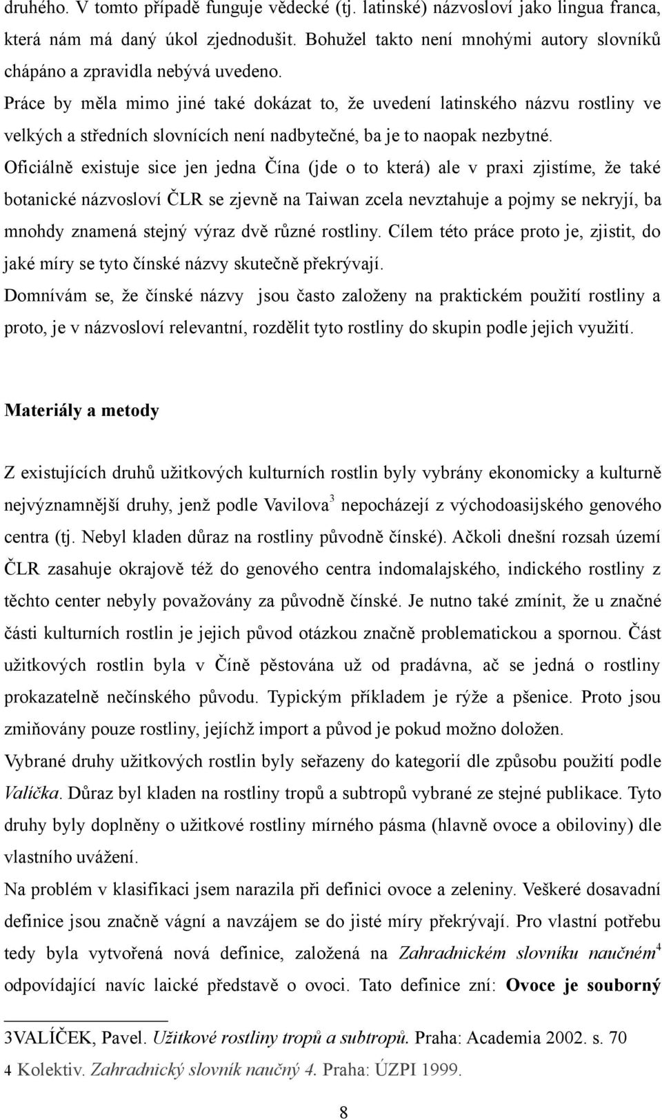 Práce by měla mimo jiné také dokázat to, že uvedení latinského názvu rostliny ve velkých a středních slovnících není nadbytečné, ba je to naopak nezbytné.