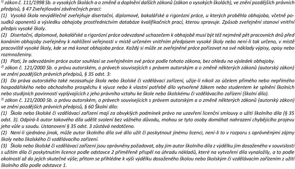 disertační, diplomové, bakalářské a rigorózní práce, u kterých proběhla obhajoba, včetně posudků oponentů a výsledku obhajoby prostřednictvím databáze kvalifikačních prací, kterou spravuje.