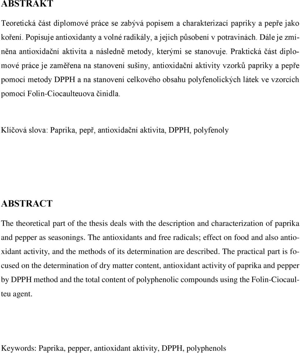 Praktická část diplomové práce je zaměřena na stanovení sušiny, antioxidační aktivity vzorků papriky a pepře pomocí metody DPPH a na stanovení celkového obsahu polyfenolických látek ve vzorcích